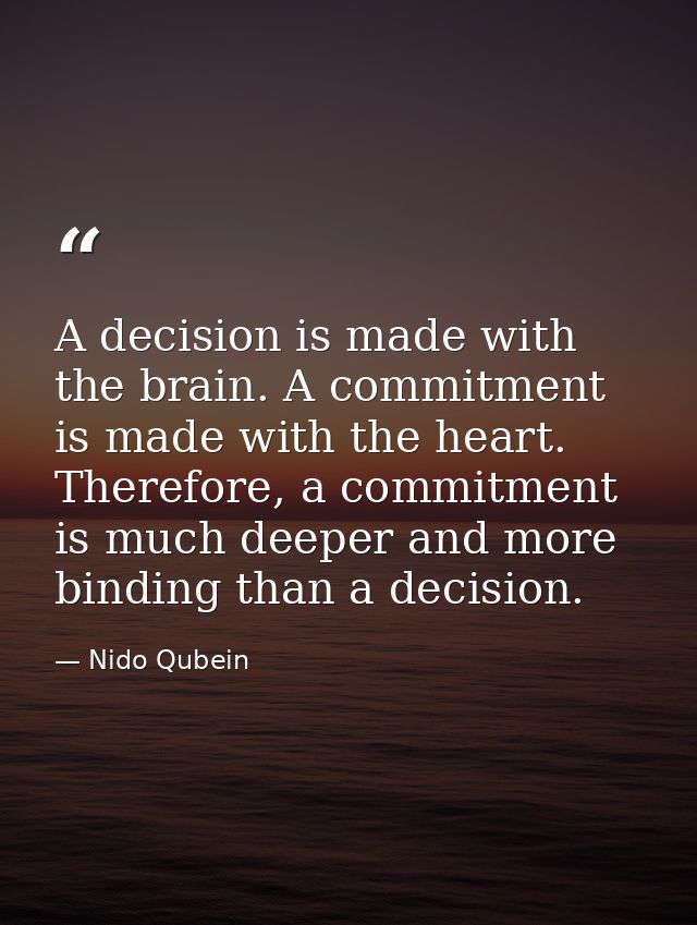 A decision is made with the brain. A commitment is made with the heart. Therefore, a commitment is much deeper and more  — Nido Qubein