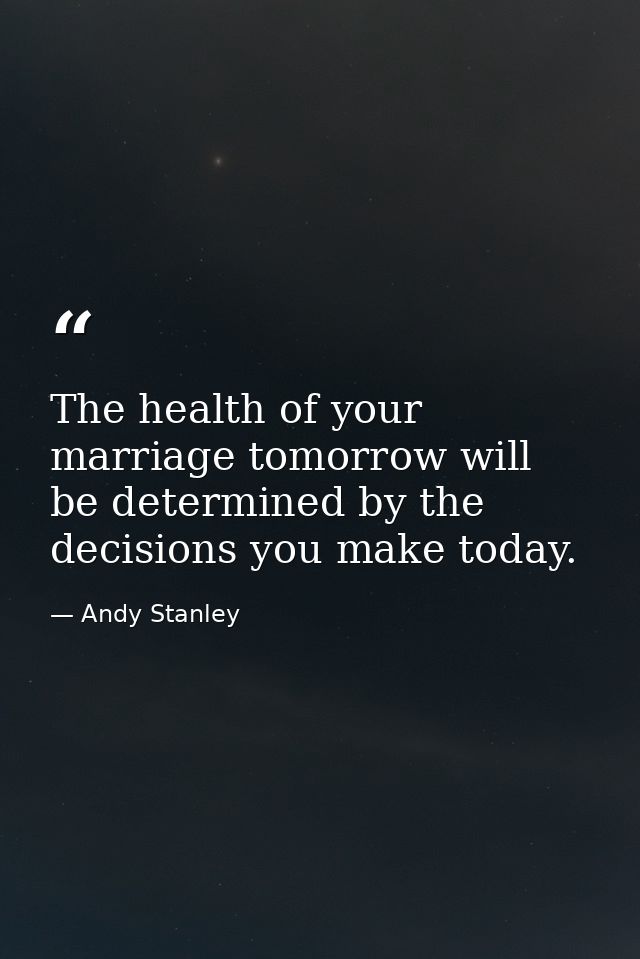 The health of your marriage tomorrow will be determined by the decisions you make today. — Andy Stanley