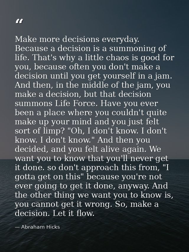 Make more decisions everyday. Because a decision is a summoning of life. That's why a little chaos is good for you, beca — Abraham Hicks
