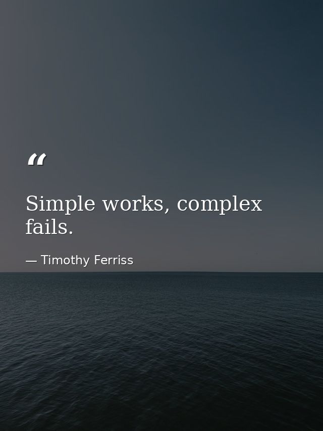 Simple works, complex fails. — Timothy Ferriss