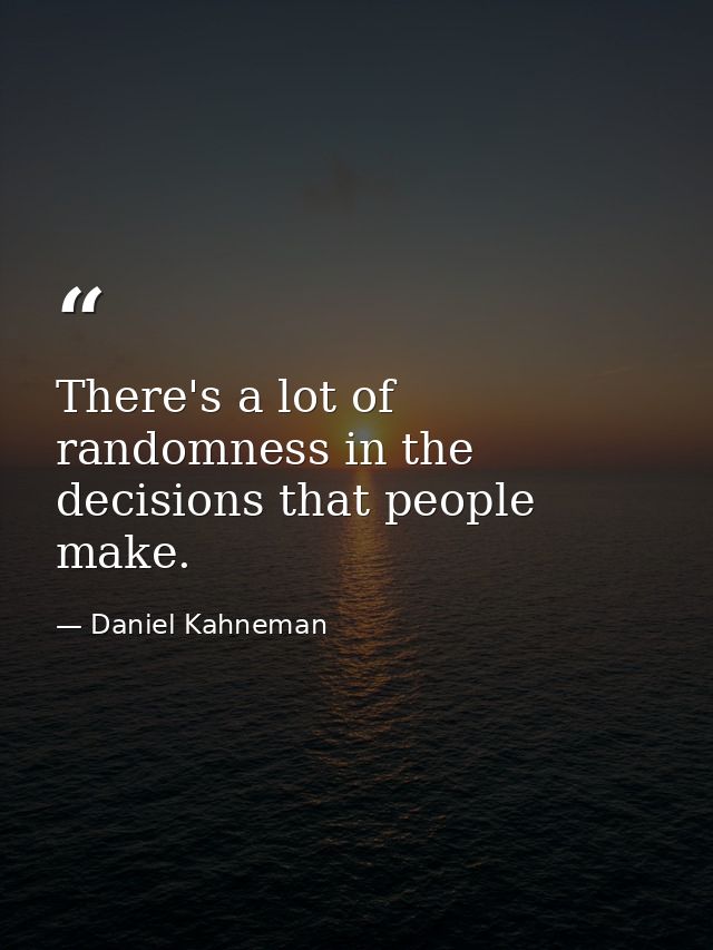 There's a lot of randomness in the decisions that people make. — Daniel Kahneman
