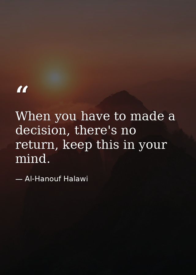 When you have to made a decision, there's no return, keep this in your mind. — Al-Hanouf Halawi