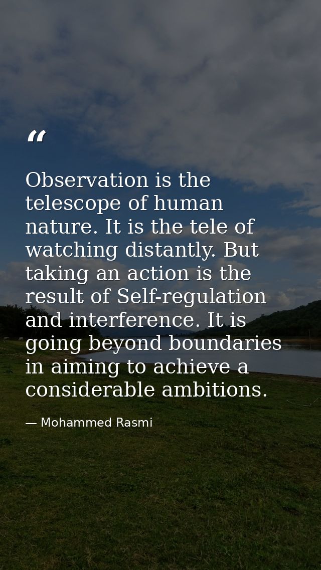 Observation is the telescope of human nature. It is the tele of watching distantly. But taking an action is the result o — Mohammed Rasmi