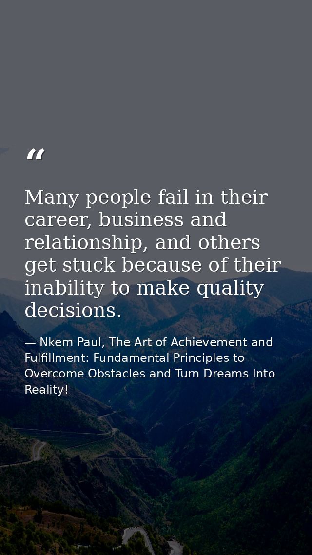 Many people fail in their career, business and relationship, and others get stuck because of their inability to make qua — Nkem Paul, The Art of Achievement and Fulfillment: Fundamental Principles to Overcome Obstacles and Turn Dreams Into Reality!
