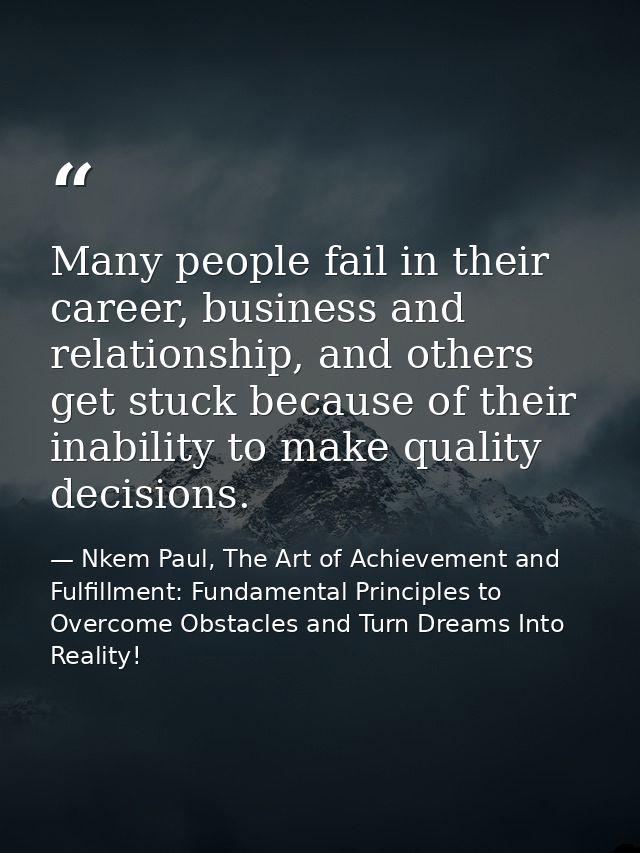 Many people fail in their career, business and relationship, and others get stuck because of their inability to make qua — Nkem Paul, The Art of Achievement and Fulfillment: Fundamental Principles to Overcome Obstacles and Turn Dreams Into Reality!