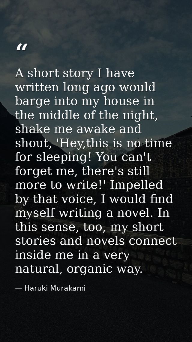 A short story I have written long ago would barge into my house in the middle of the night, shake me awake and shout, 'H — Haruki Murakami
