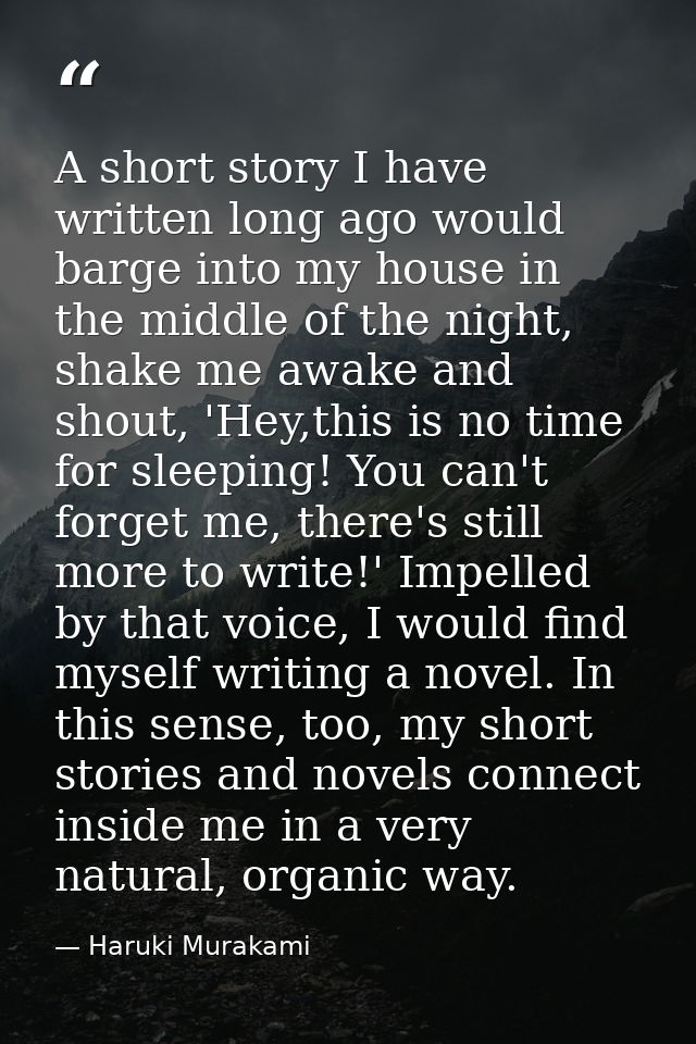 A short story I have written long ago would barge into my house in the middle of the night, shake me awake and shout, 'H — Haruki Murakami