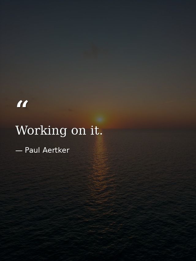 Working on it. — Paul Aertker