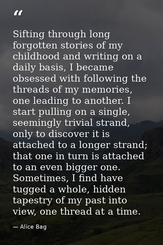 Sifting through long forgotten stories of my childhood and writing on a daily basis, I became obsessed with following th — Alice Bag