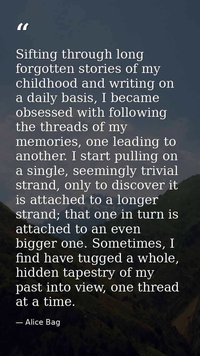 Sifting through long forgotten stories of my childhood and writing on a daily basis, I became obsessed with following th — Alice Bag