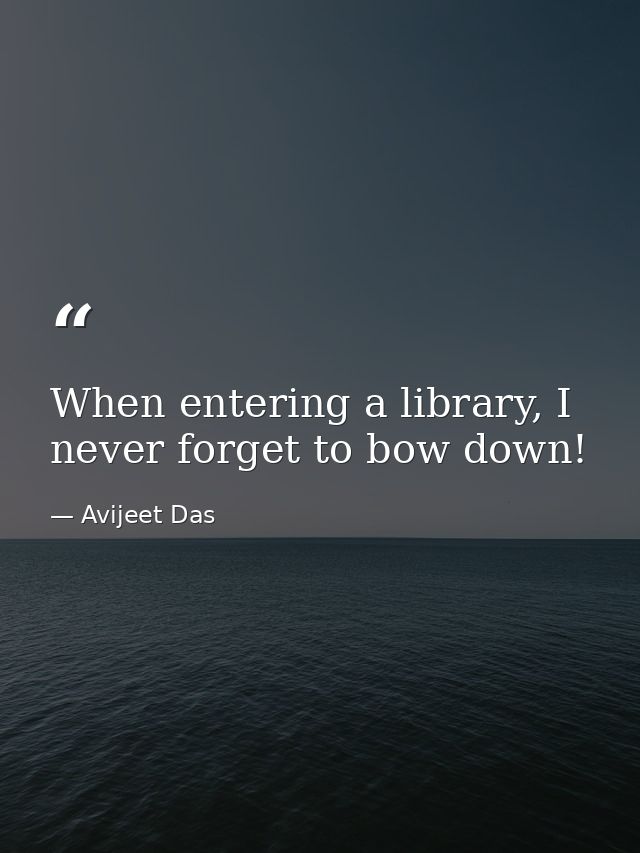 When entering a library, I never forget to bow down! — Avijeet Das