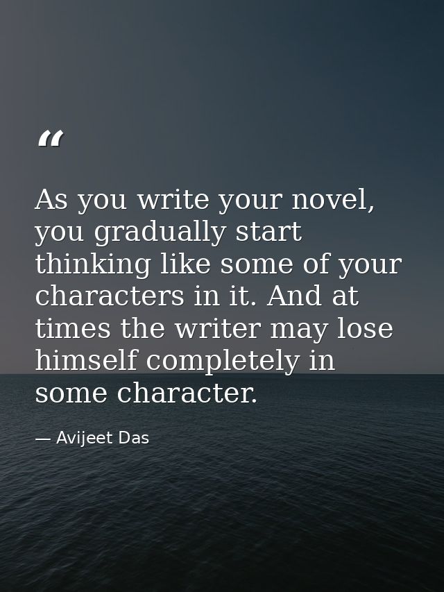 As you write your novel, you gradually start thinking like some of your characters in it. And at times the writer may lo — Avijeet Das