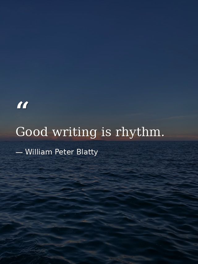 Good writing is rhythm. — William Peter Blatty