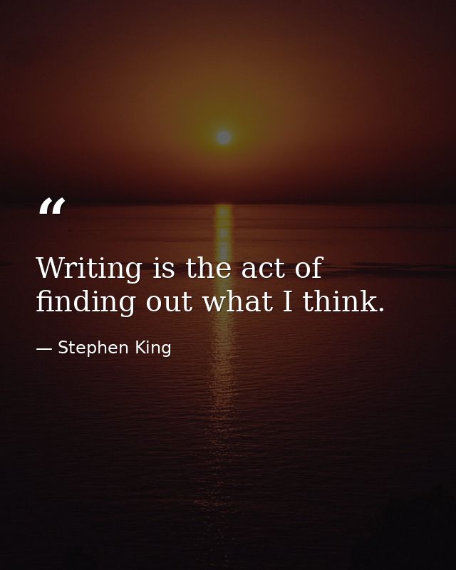 Writing is the act of finding out what I think. — Stephen King