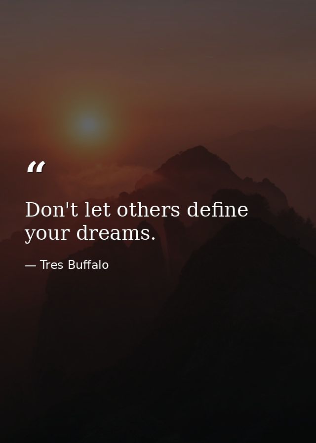 Don't let others define your dreams. — Tres Buffalo