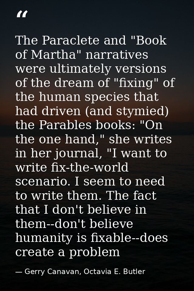 The Paraclete and "Book of Martha" narratives were ultimately versions of the dream of "fixing" of the human species tha — Gerry Canavan, Octavia E. Butler
