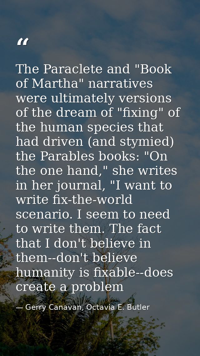 The Paraclete and "Book of Martha" narratives were ultimately versions of the dream of "fixing" of the human species tha — Gerry Canavan, Octavia E. Butler