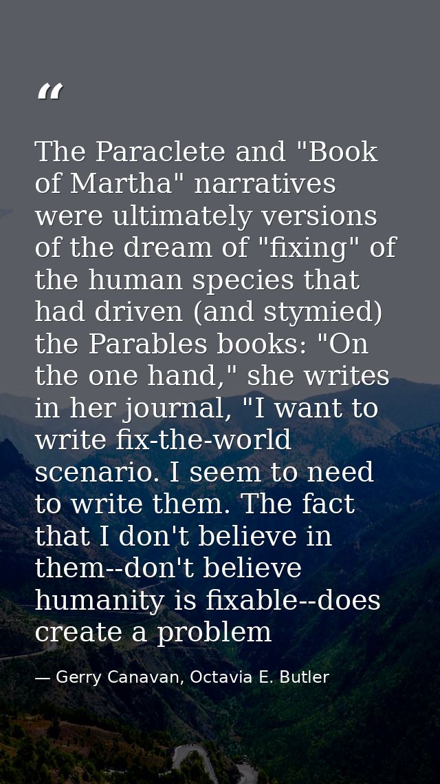 The Paraclete and "Book of Martha" narratives were ultimately versions of the dream of "fixing" of the human species tha — Gerry Canavan, Octavia E. Butler