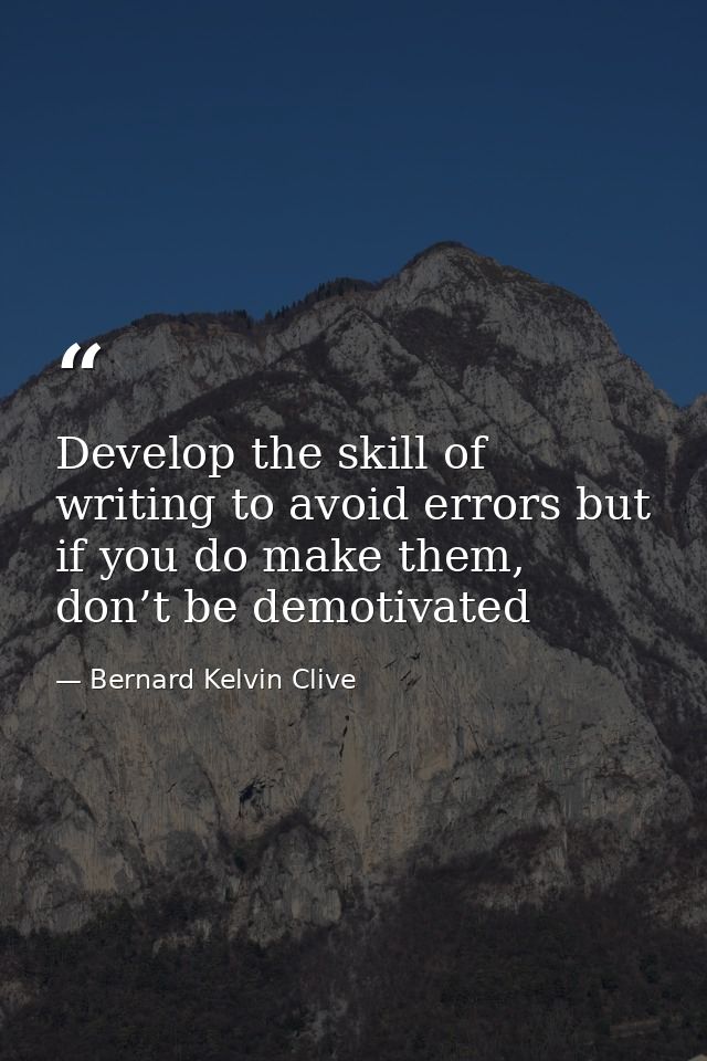 Develop the skill of writing to avoid errors but if you do make them, don’t be demotivated — Bernard Kelvin Clive