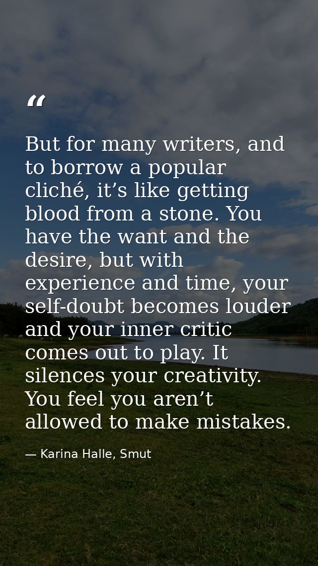 But for many writers, and to borrow a popular cliché, it’s like getting blood from a stone. You have the want and the de — Karina Halle, Smut