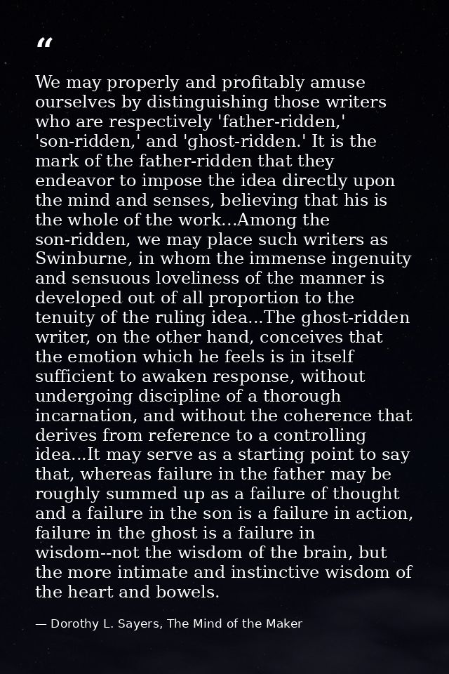 We may properly and profitably amuse ourselves by distinguishing those writers who are respectively 'father-ridden,' 'so — Dorothy L. Sayers, The Mind of the Maker