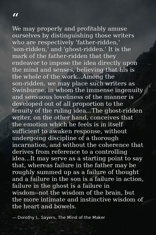We may properly and profitably amuse ourselves by distinguishing those writers who are respectively 'father-ridden,' 'so — Dorothy L. Sayers, The Mind of the Maker