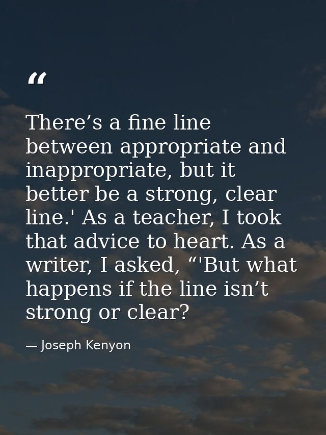 There’s a fine line between appropriate and inappropriate, but it better be a strong, clear line.' As a teacher, I took  — Joseph Kenyon