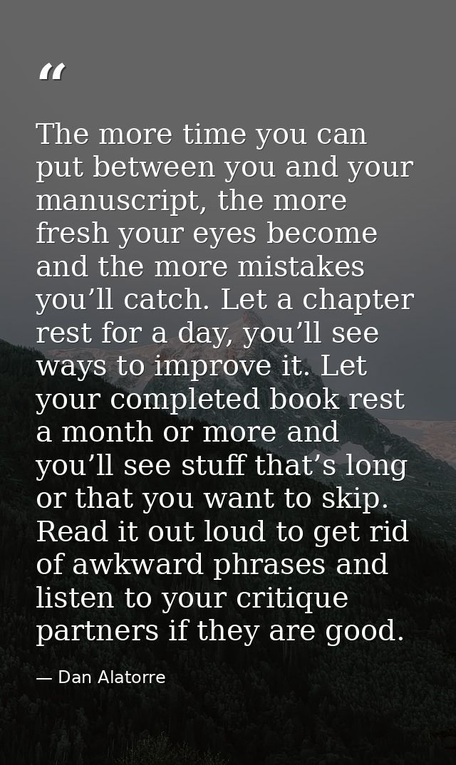 The more time you can put between you and your manuscript, the more fresh your eyes become and the more mistakes you’ll  — Dan Alatorre