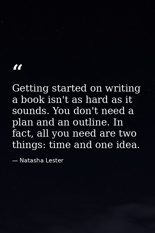 Getting started on writing a book isn't as hard as it sounds. You don't need a plan and an outline. In fact, all you nee — Natasha Lester