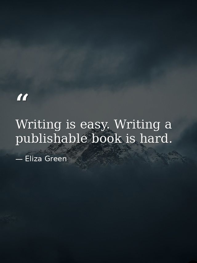 Writing is easy. Writing a publishable book is hard. — Eliza Green