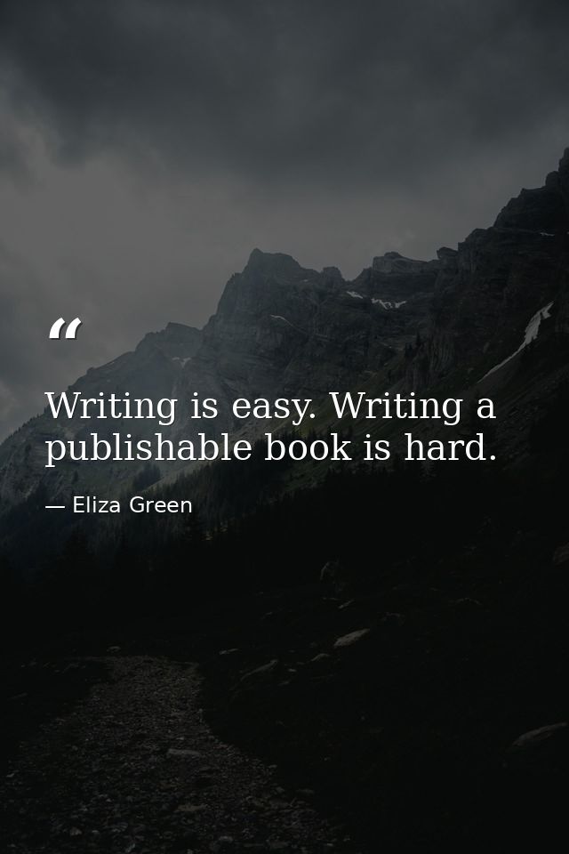 Writing is easy. Writing a publishable book is hard. — Eliza Green