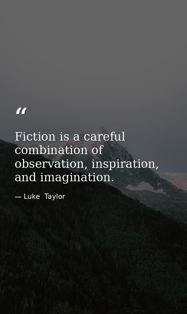 Fiction is a careful combination of observation, inspiration, and imagination. — Luke  Taylor
