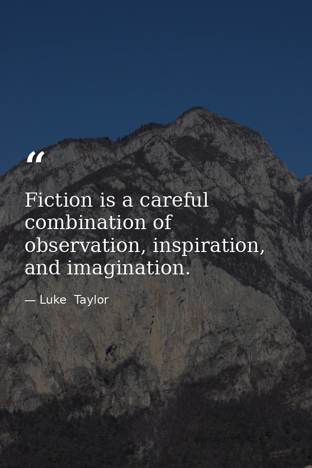 Fiction is a careful combination of observation, inspiration, and imagination. — Luke  Taylor