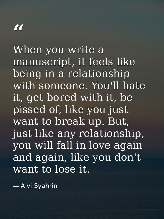 When you write a manuscript, it feels like being in a relationship with someone. You'll hate it, get bored with it, be p — Alvi Syahrin