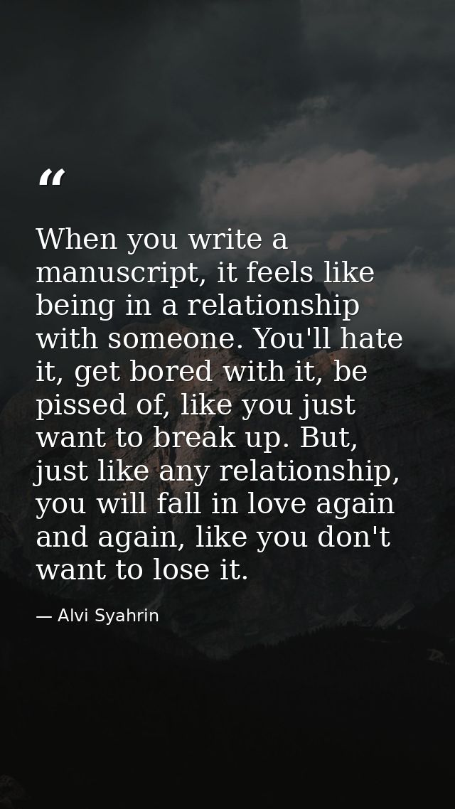 When you write a manuscript, it feels like being in a relationship with someone. You'll hate it, get bored with it, be p — Alvi Syahrin