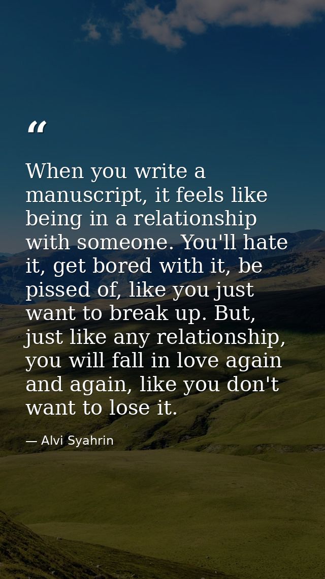 When you write a manuscript, it feels like being in a relationship with someone. You'll hate it, get bored with it, be p — Alvi Syahrin