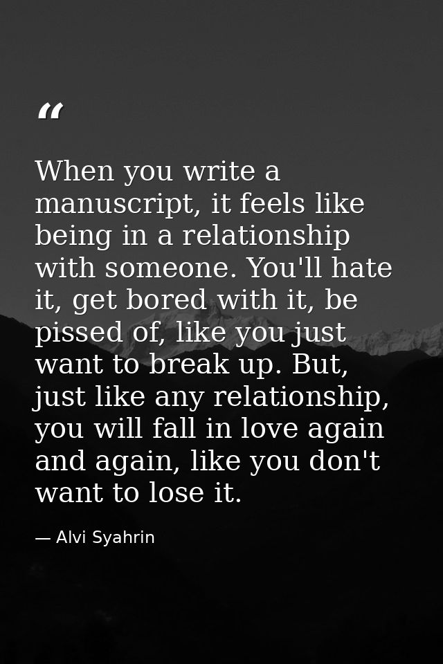 When you write a manuscript, it feels like being in a relationship with someone. You'll hate it, get bored with it, be p — Alvi Syahrin