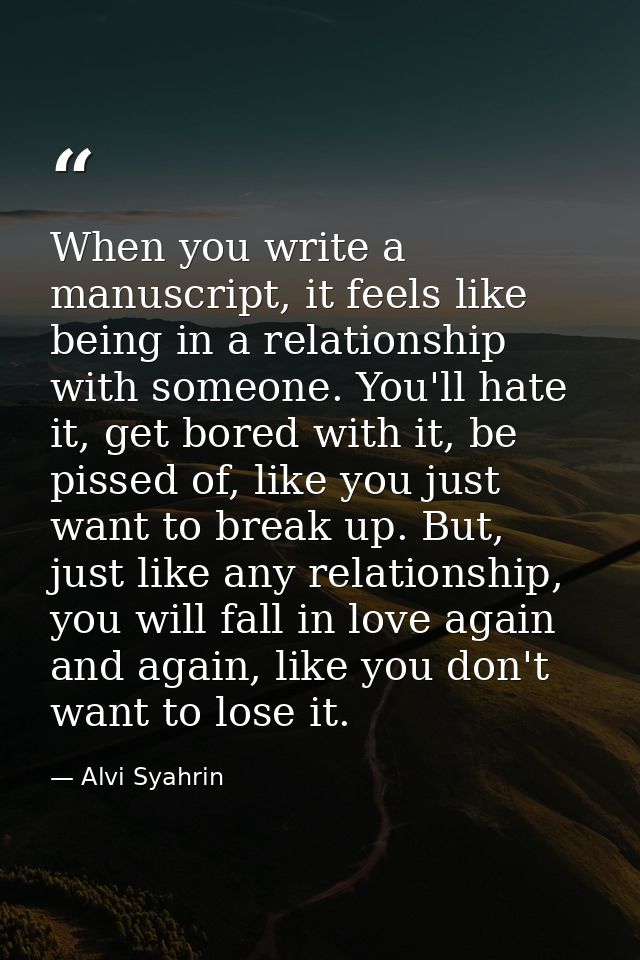 When you write a manuscript, it feels like being in a relationship with someone. You'll hate it, get bored with it, be p — Alvi Syahrin