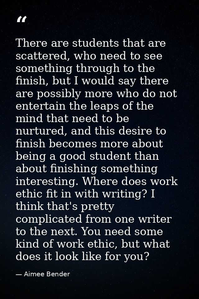 There are students that are scattered, who need to see something through to the finish, but I would say there are possib — Aimee Bender