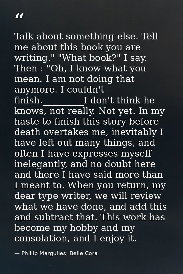 Talk about something else. Tell me about this book you are writing." "What book?" I say. Then : "Oh, I know what you mea — Phillip Margulies, Belle Cora