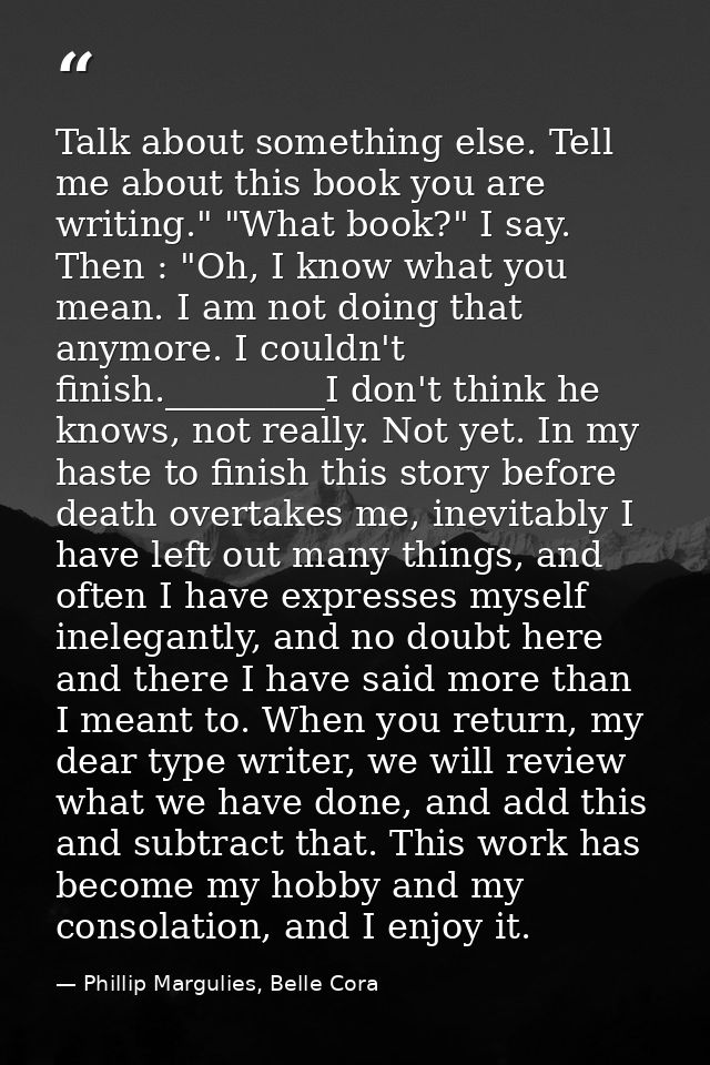 Talk about something else. Tell me about this book you are writing." "What book?" I say. Then : "Oh, I know what you mea — Phillip Margulies, Belle Cora