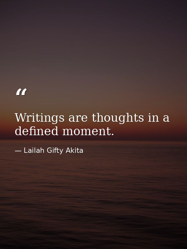 Writings are thoughts in a defined moment. — Lailah Gifty Akita