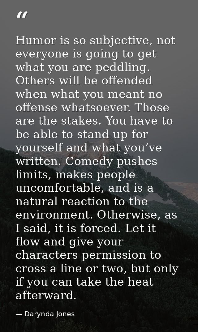 Humor is so subjective, not everyone is going to get what you are peddling. Others will be offended when what you meant  — Darynda Jones