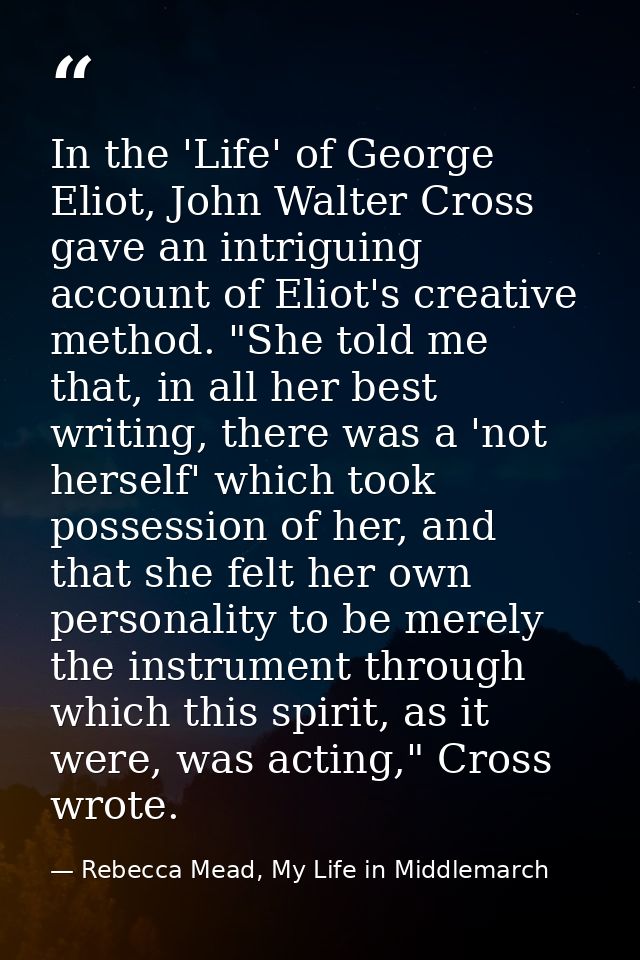In the 'Life' of George Eliot, John Walter Cross gave an intriguing account of Eliot's creative method. "She told me tha — Rebecca Mead, My Life in Middlemarch