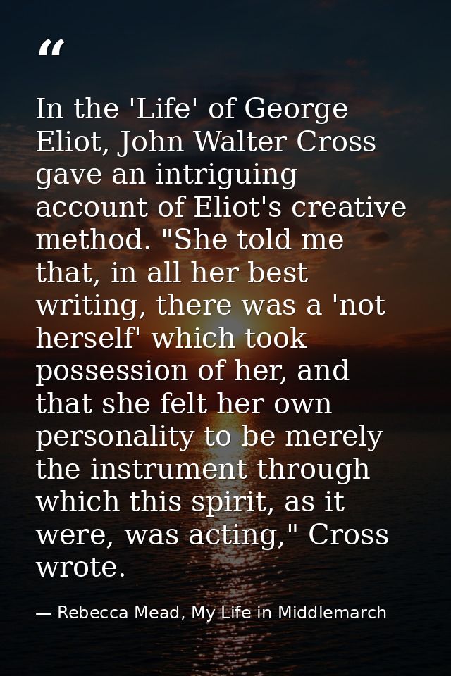 In the 'Life' of George Eliot, John Walter Cross gave an intriguing account of Eliot's creative method. "She told me tha — Rebecca Mead, My Life in Middlemarch
