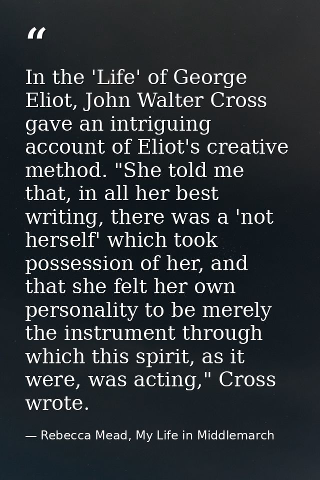 In the 'Life' of George Eliot, John Walter Cross gave an intriguing account of Eliot's creative method. "She told me tha — Rebecca Mead, My Life in Middlemarch