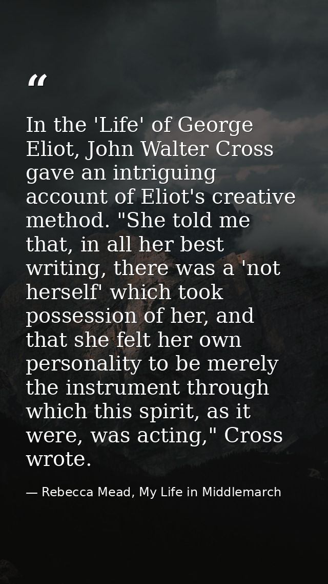 In the 'Life' of George Eliot, John Walter Cross gave an intriguing account of Eliot's creative method. "She told me tha — Rebecca Mead, My Life in Middlemarch
