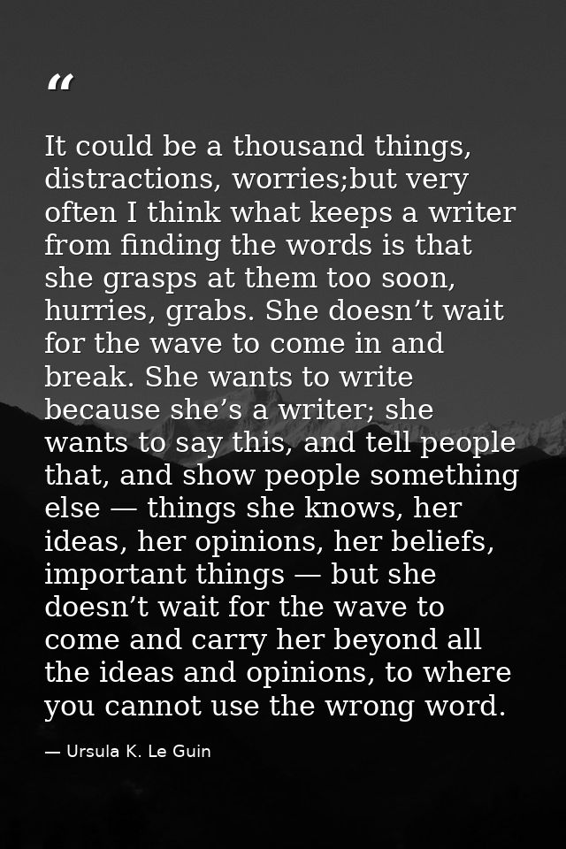 It could be a thousand things, distractions, worries;but very often I think what keeps a writer from finding the words i — Ursula K. Le Guin