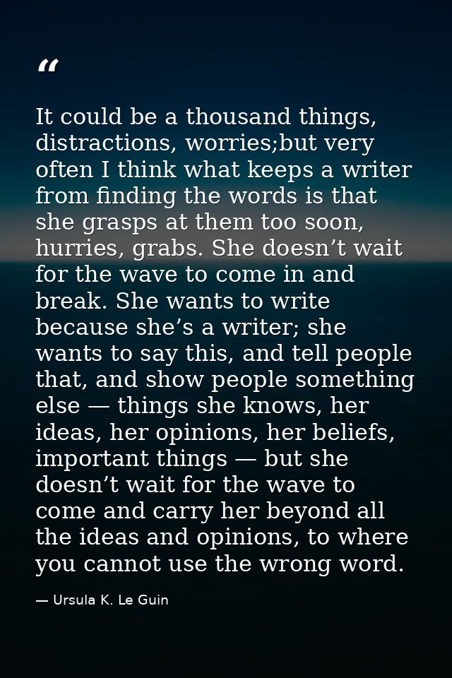 It could be a thousand things, distractions, worries;but very often I think what keeps a writer from finding the words i — Ursula K. Le Guin