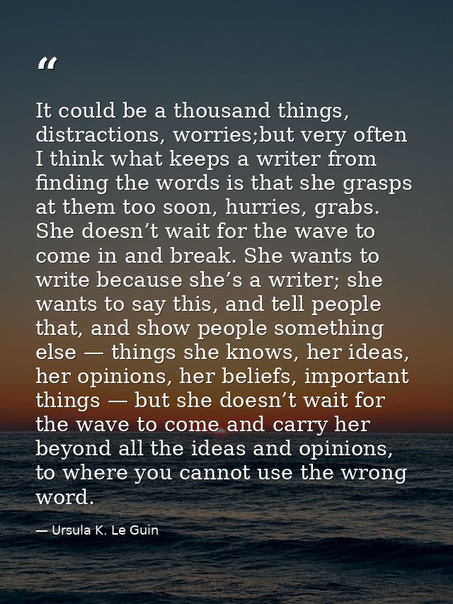 It could be a thousand things, distractions, worries;but very often I think what keeps a writer from finding the words i — Ursula K. Le Guin